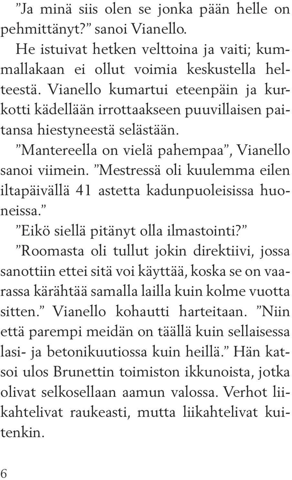 Mestressä oli kuulemma eilen iltapäivällä 41 astetta kadunpuoleisissa huoneissa. Eikö siellä pitänyt olla ilmastointi?