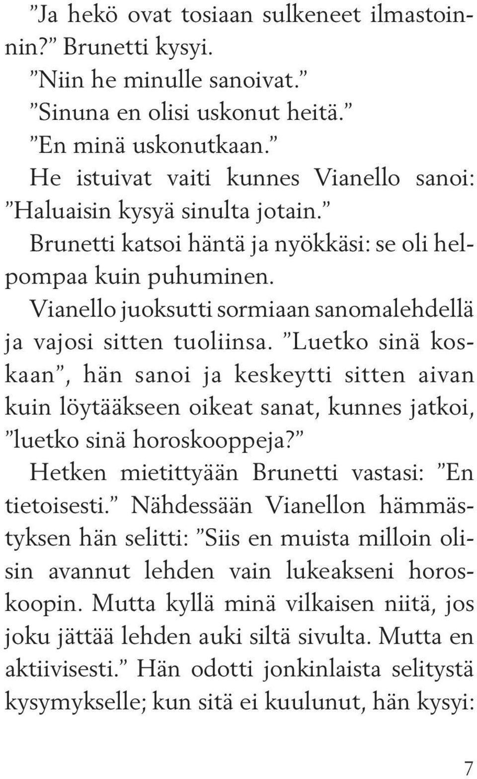 Vianello juoksutti sormiaan sanomalehdellä ja vajosi sitten tuoliinsa. Luetko sinä koskaan, hän sanoi ja keskeytti sitten aivan kuin löytääkseen oikeat sanat, kunnes jatkoi, luetko sinä horoskooppeja?