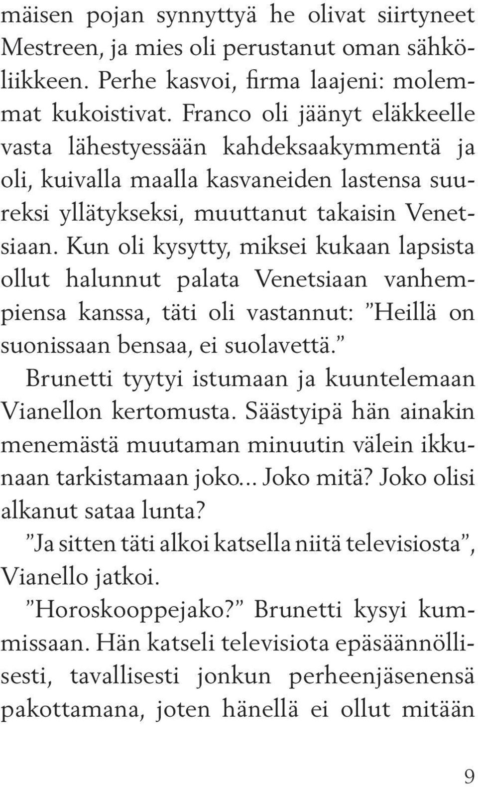 Kun oli kysytty, miksei kukaan lapsista ollut halunnut palata Venetsiaan vanhempiensa kanssa, täti oli vastannut: Heillä on suonissaan bensaa, ei suolavettä.