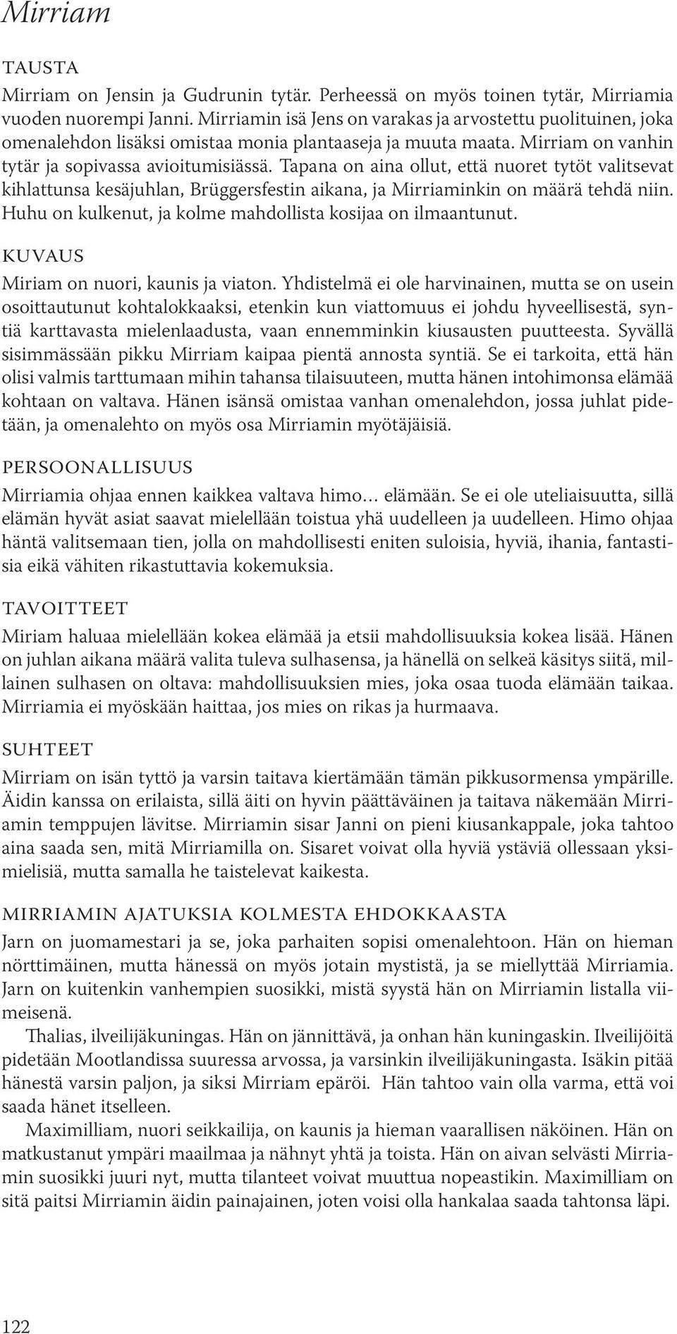 Tapana on aina ollut, että nuoret tytöt valitsevat kihlattunsa kesäjuhlan, Brüggersfestin aikana, ja Mirriaminkin on määrä tehdä niin. Huhu on kulkenut, ja kolme mahdollista kosijaa on ilmaantunut.