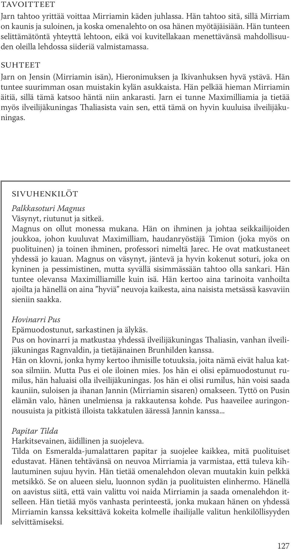 Suhteet Jarn on Jensin (Mirriamin isän), Hieronimuksen ja Ikivanhuksen hyvä ystävä. Hän tuntee suurimman osan muistakin kylän asukkaista.