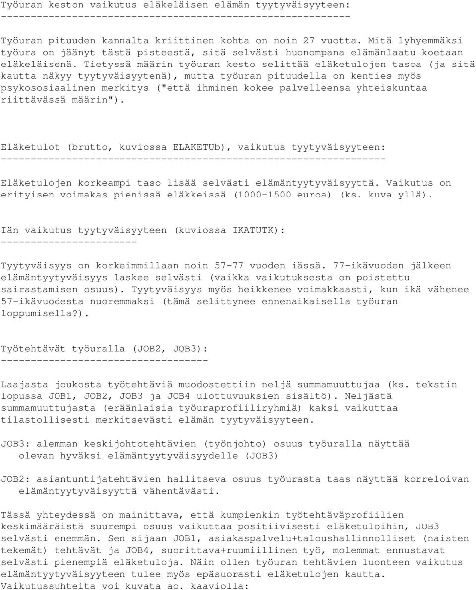 Tietyssä määrin työuran kesto selittää eläketulojen tasoa (ja sitä kautta näkyy tyytyväisyytenä), mutta työuran pituudella on kenties myös psykososiaalinen merkitys ("että ihminen kokee palvelleensa