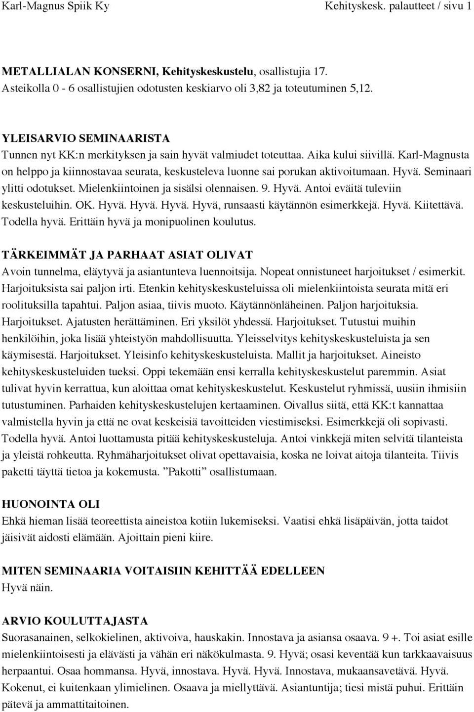 Seminaari ylitti odotukset. Mielenkiintoinen ja sisälsi olennaisen. 9. Hyvä. Antoi eväitä tuleviin keskusteluihin. OK. Hyvä. Hyvä. Hyvä. Hyvä, runsaasti käytännön esimerkkejä. Hyvä. Kiitettävä.