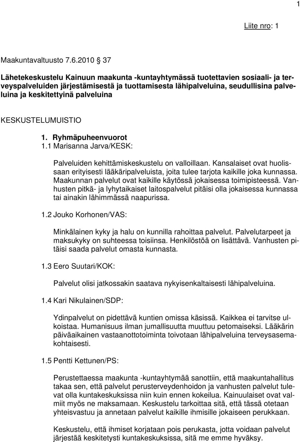 palveluina KESKUSTELUMUISTIO 1. Ryhmäpuheenvuorot 1.1 Marisanna Jarva/KESK: Palveluiden kehittämiskeskustelu on valloillaan.