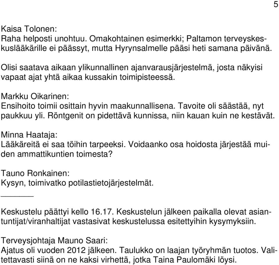 Tavoite oli säästää, nyt paukkuu yli. Röntgenit on pidettävä kunnissa, niin kauan kuin ne kestävät. Minna Haataja: Lääkäreitä ei saa töihin tarpeeksi.