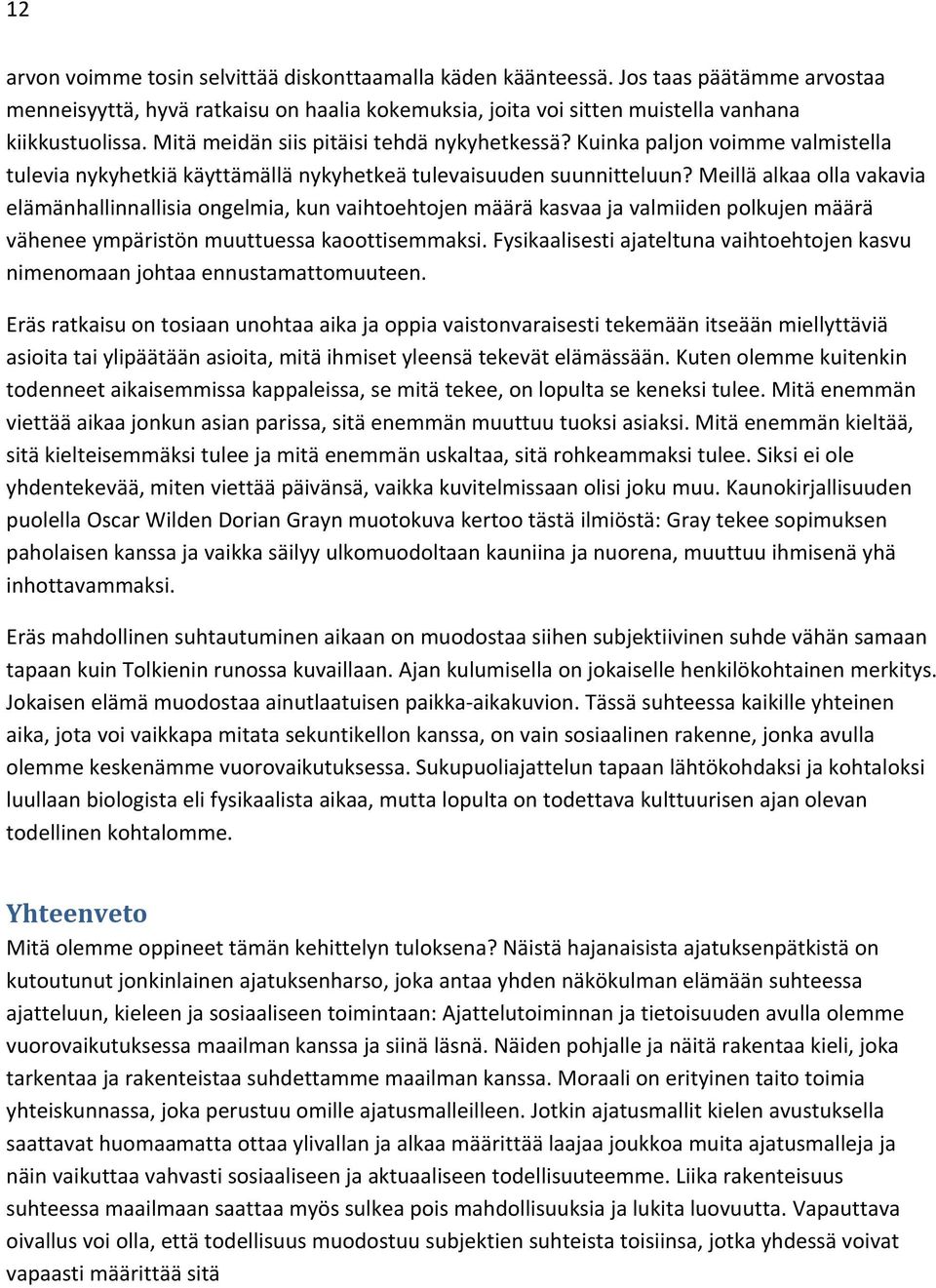 Meillä alkaa olla vakavia elämänhallinnallisia ongelmia, kun vaihtoehtojen määrä kasvaa ja valmiiden polkujen määrä vähenee ympäristön muuttuessa kaoottisemmaksi.