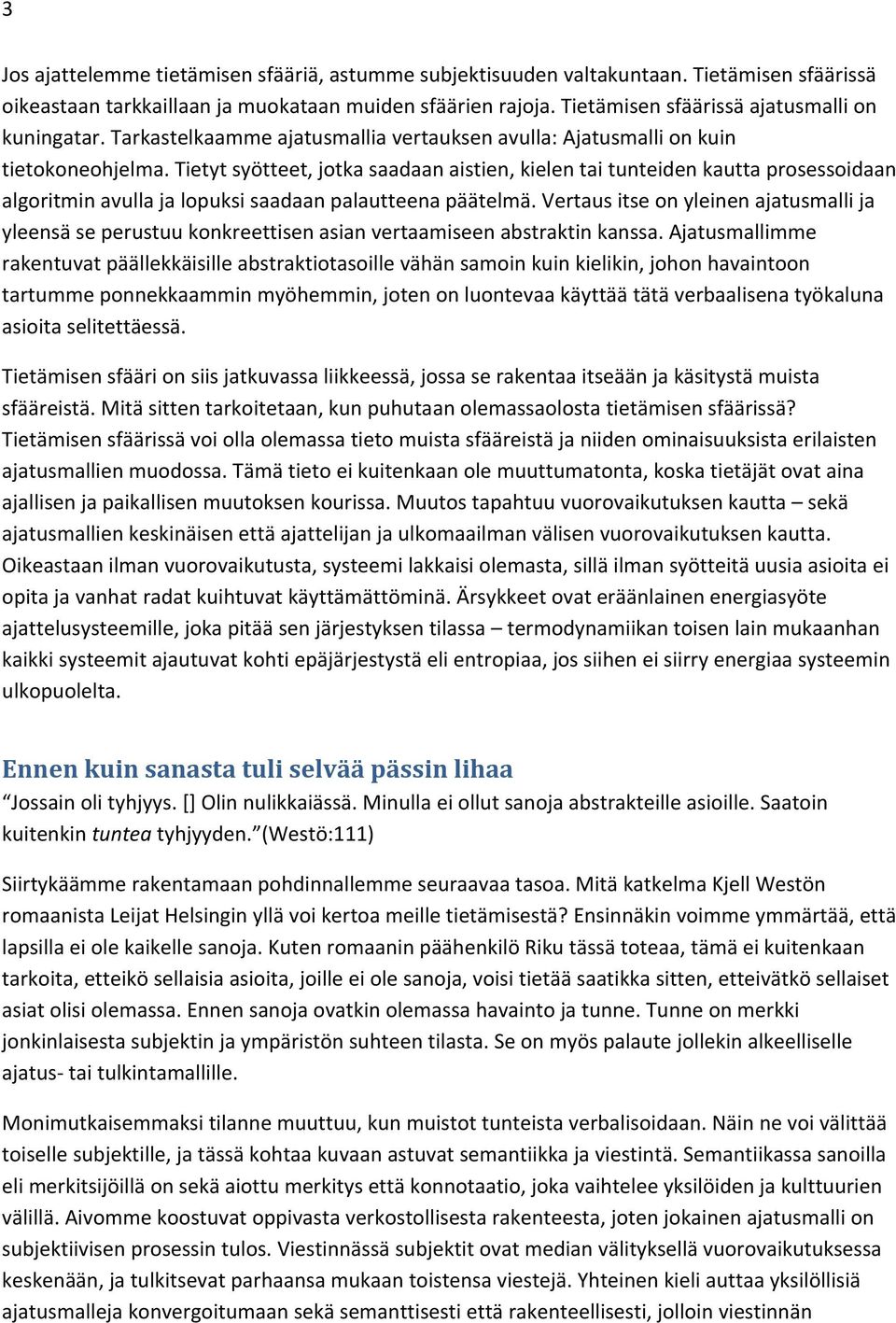 Tietyt syötteet, jotka saadaan aistien, kielen tai tunteiden kautta prosessoidaan algoritmin avulla ja lopuksi saadaan palautteena päätelmä.