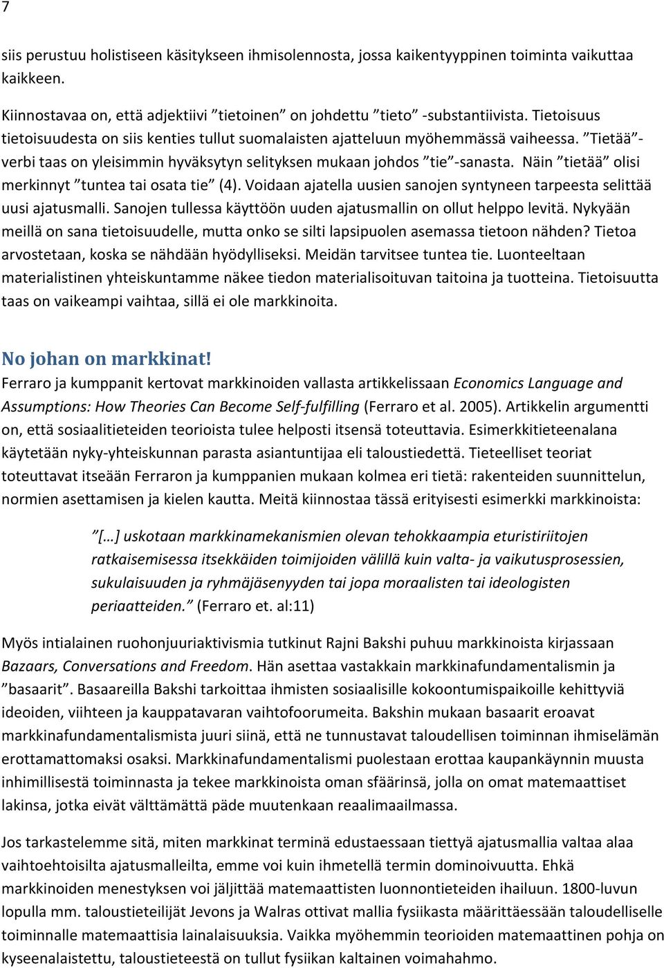 Näin tietää olisi merkinnyt tuntea tai osata tie (4). Voidaan ajatella uusien sanojen syntyneen tarpeesta selittää uusi ajatusmalli.