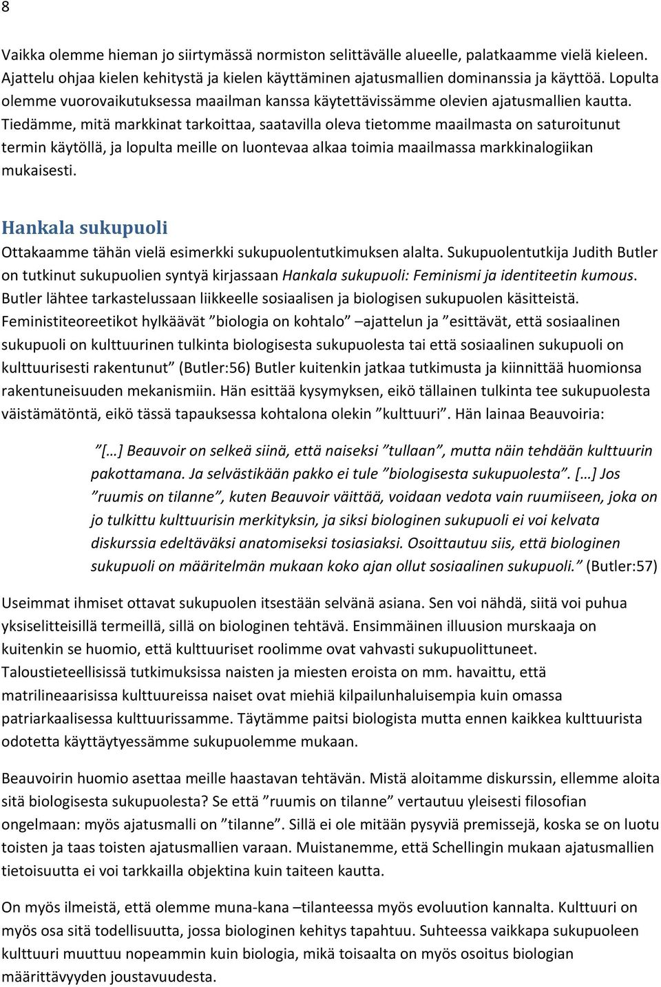 Tiedämme, mitä markkinat tarkoittaa, saatavilla oleva tietomme maailmasta on saturoitunut termin käytöllä, ja lopulta meille on luontevaa alkaa toimia maailmassa markkinalogiikan mukaisesti.