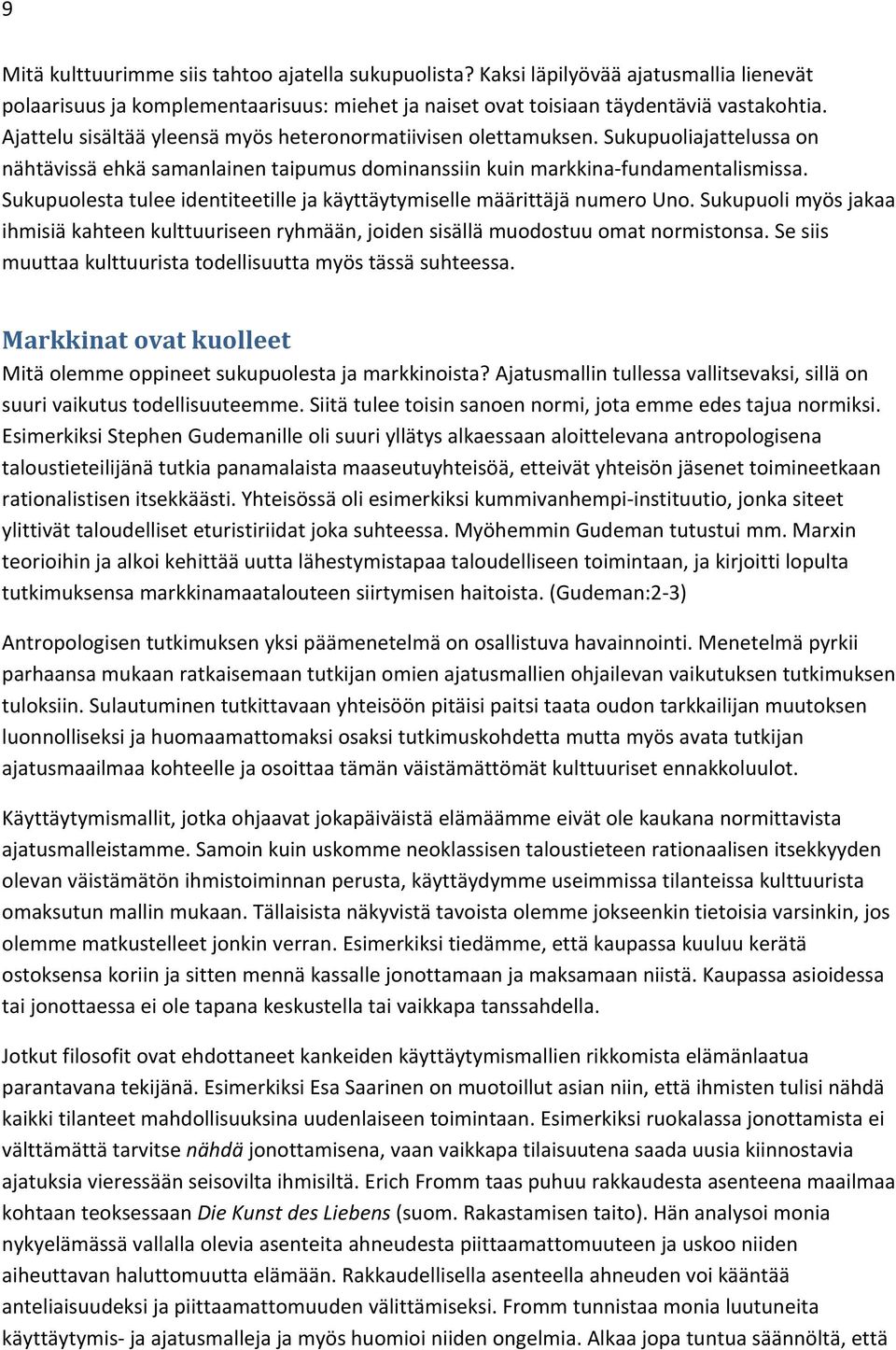 Sukupuolesta tulee identiteetille ja käyttäytymiselle määrittäjä numero Uno. Sukupuoli myös jakaa ihmisiä kahteen kulttuuriseen ryhmään, joiden sisällä muodostuu omat normistonsa.