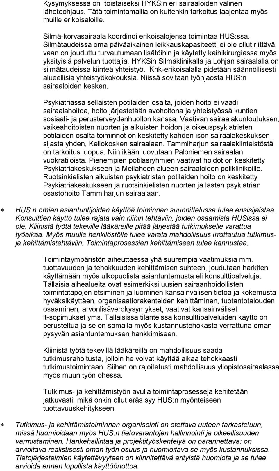 Silmätaudeissa oma päiväaikainen leikkauskapasiteetti ei ole ollut riittävä, vaan on jouduttu turvautumaan lisätöihin ja käytetty kaihikirurgiassa myös yksityisiä palvelun tuottajia.