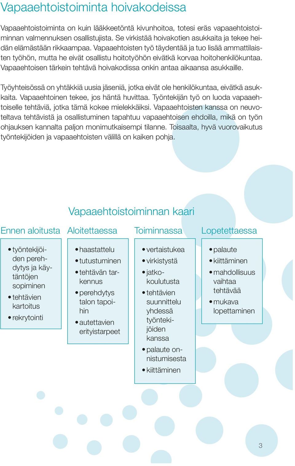 Vapaaehtoisten työ täydentää ja tuo lisää ammattilaisten työhön, mutta he eivät osallistu hoitotyöhön eivätkä korvaa hoitohenkilökuntaa.