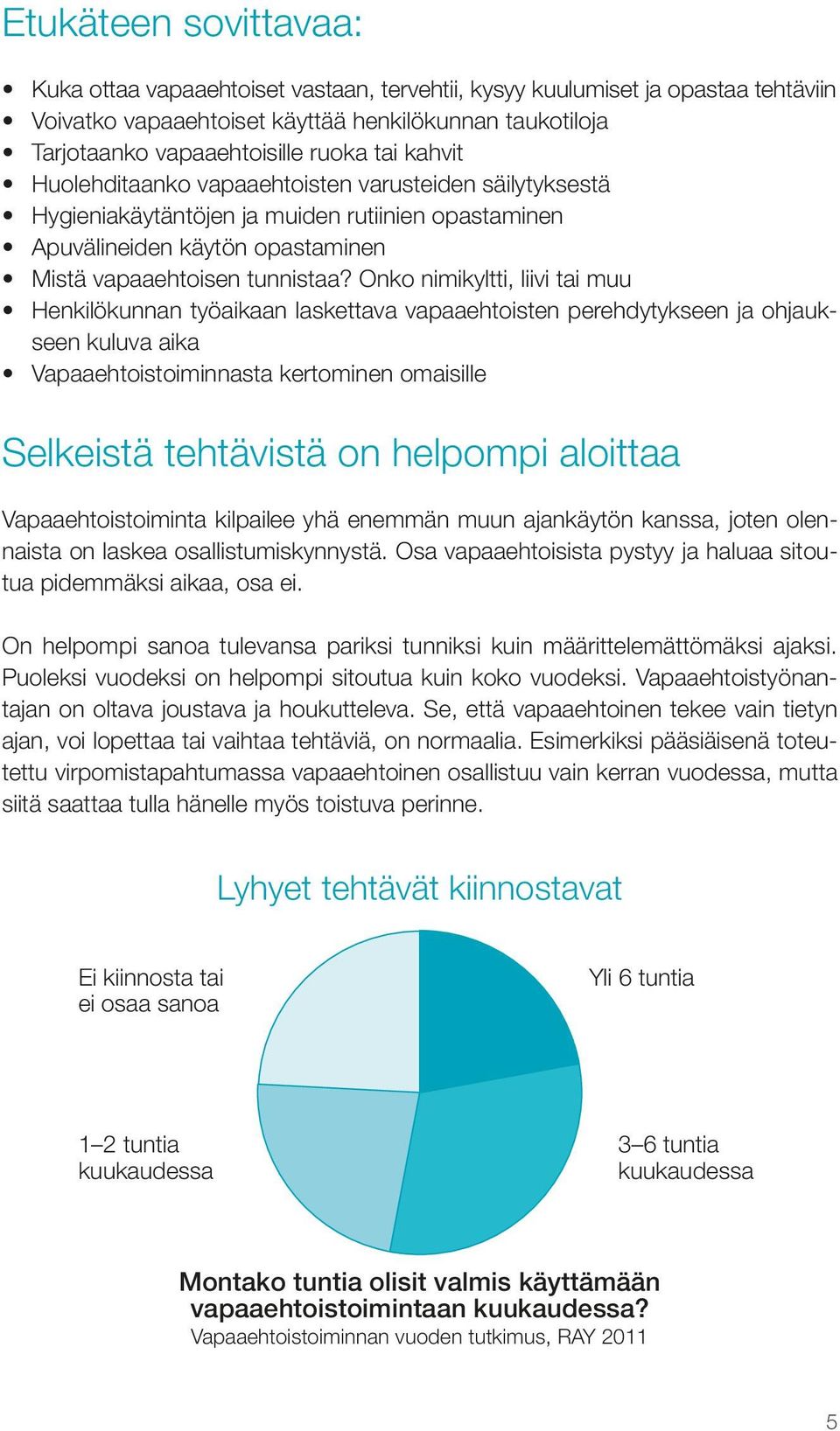 Onko nimikyltti, liivi tai muu Henkilökunnan työaikaan laskettava vapaaehtoisten perehdytykseen ja ohjaukseen kuluva aika Vapaaehtoistoiminnasta kertominen omaisille Selkeistä tehtävistä on helpompi