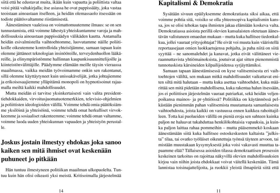 Äänestäminen vaaleissa on voimattomuutemme ilmaus: se on sen tunnustamista, että voimme lähestyä yhteiskuntamme varoja ja mahdollisuuksia ainoastaan pappissäädyn välikäden kautta.