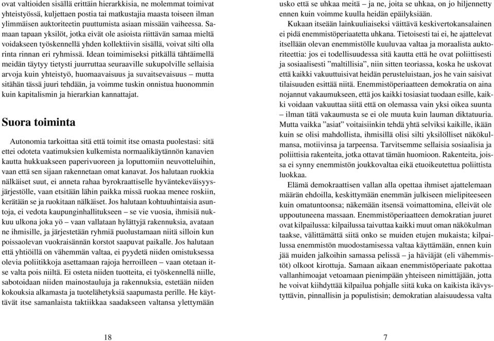 Idean toimimiseksi pitkällä tähtäimellä meidän täytyy tietysti juurruttaa seuraaville sukupolville sellaisia arvoja kuin yhteistyö, huomaavaisuus ja suvaitsevaisuus mutta sitähän tässä juuri tehdään,