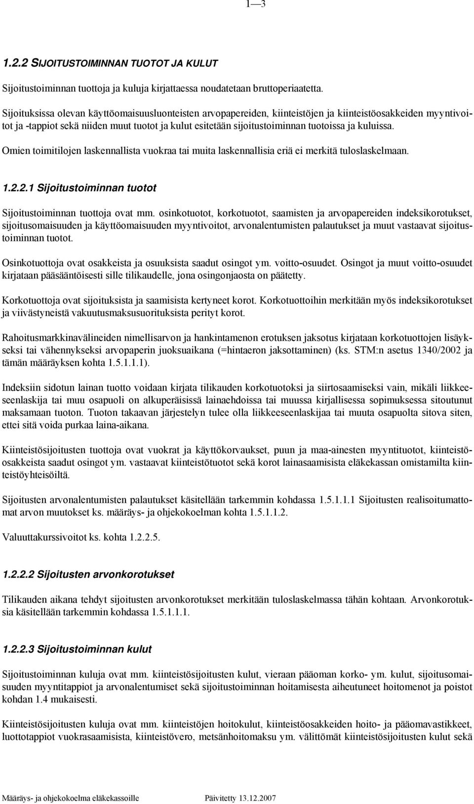 kuluissa. Omien toimitilojen laskennallista vuokraa tai muita laskennallisia eriä ei merkitä tuloslaskelmaan. 1.2.2.1 Sijoitustoiminnan tuotot Sijoitustoiminnan tuottoja ovat mm.