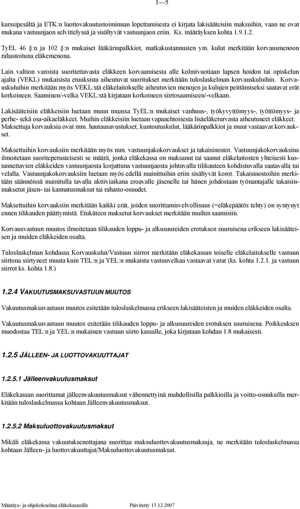 Lain valtion varoista suoritettavasta eläkkeen korvaamisesta alle kolmivuotiaan lapsen hoidon tai opiskelun ajalta (VEKL) mukaisista etuuksista aiheutuvat suoritukset merkitään tuloslaskelman