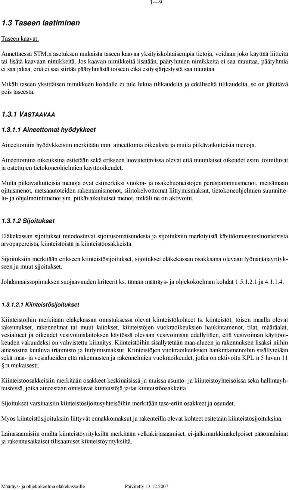 Mikäli taseen yksittäisen nimikkeen kohdalle ei tule lukua tilikaudelta ja edelliseltä tilikaudelta, se on jätettävä pois taseesta. 1.3.1 VASTAAVAA 1.3.1.1 Aineettomat hyödykkeet Aineettomiin hyödykkeisiin merkitään mm.