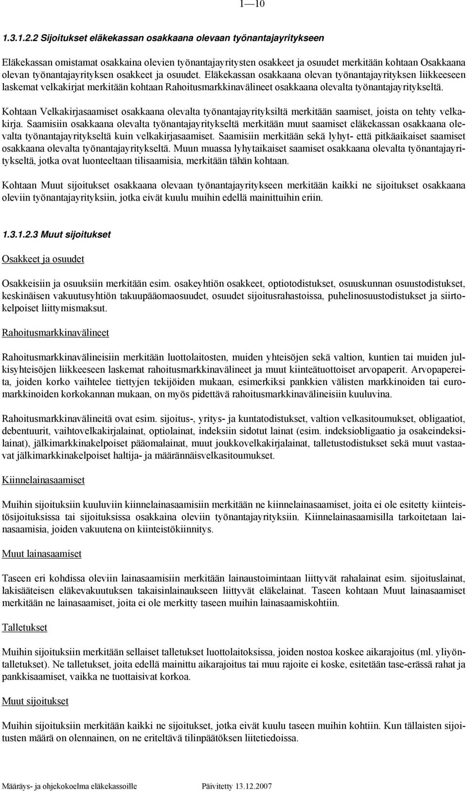 osakkeet ja osuudet. Eläkekassan osakkaana olevan työnantajayrityksen liikkeeseen laskemat velkakirjat merkitään kohtaan Rahoitusmarkkinavälineet osakkaana olevalta työnantajayritykseltä.