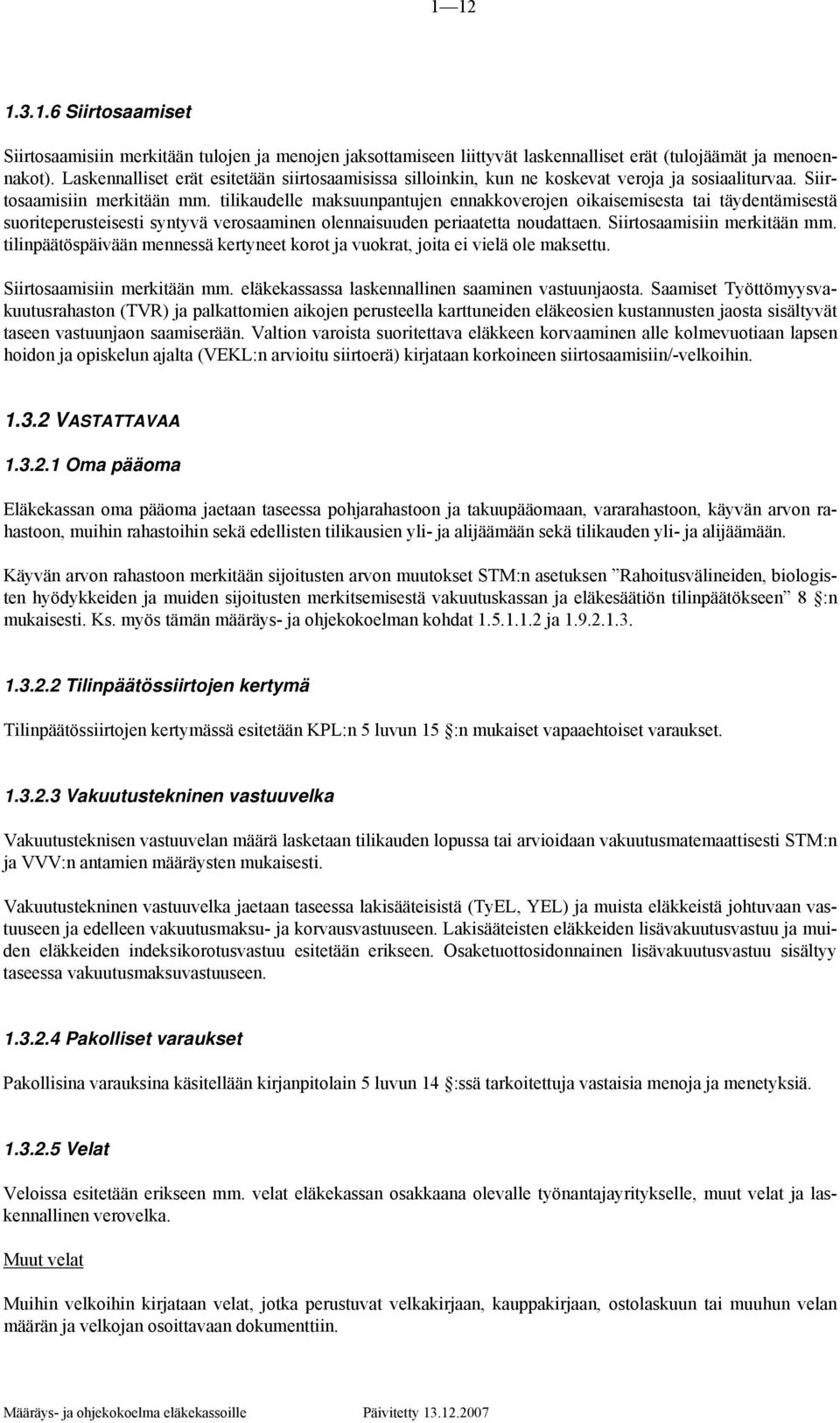 tilikaudelle maksuunpantujen ennakkoverojen oikaisemisesta tai täydentämisestä suoriteperusteisesti syntyvä verosaaminen olennaisuuden periaatetta noudattaen. Siirtosaamisiin merkitään mm.