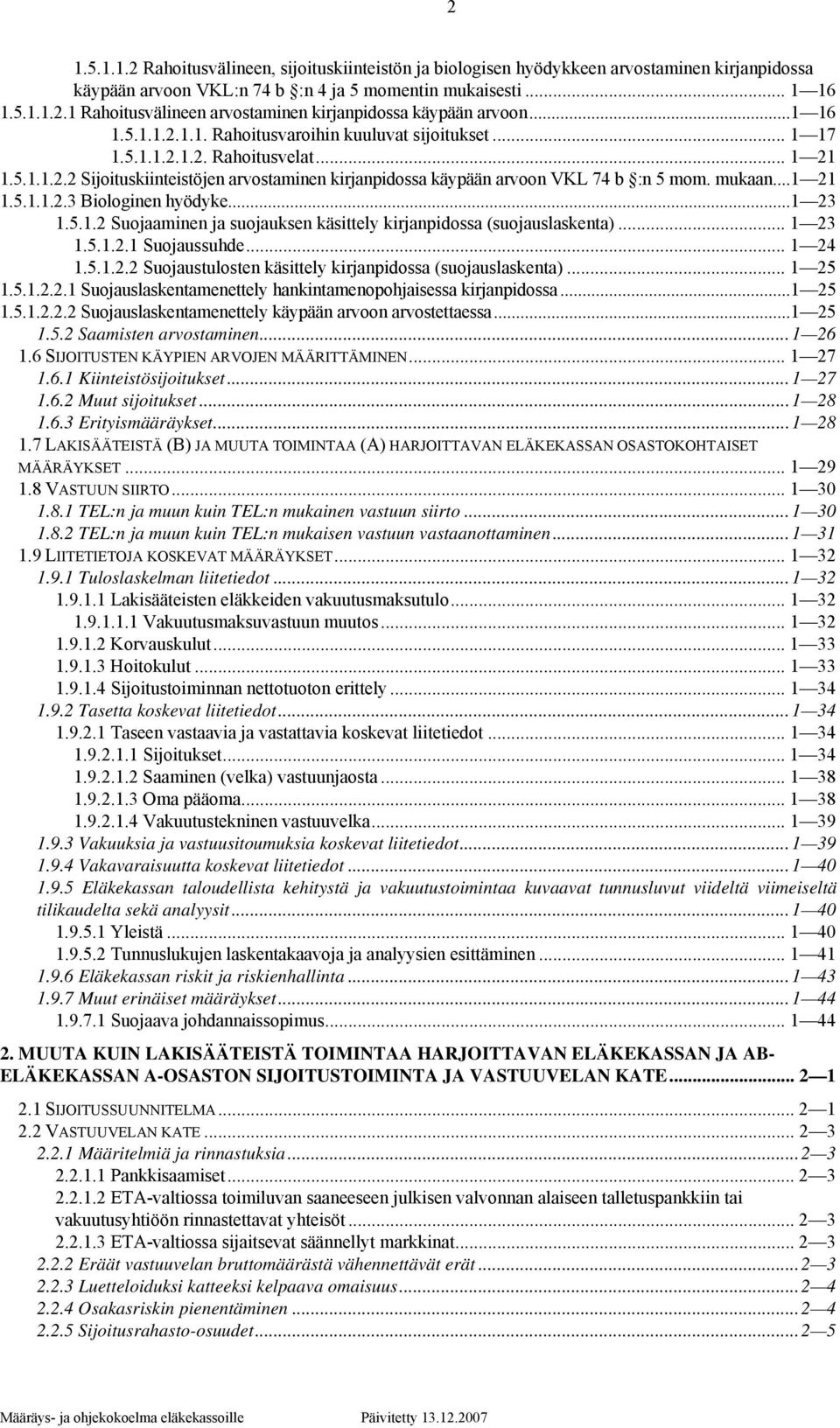 mukaan...1 21 1.5.1.1.2.3 Biologinen hyödyke...1 23 1.5.1.2 Suojaaminen ja suojauksen käsittely kirjanpidossa (suojauslaskenta)... 1 23 1.5.1.2.1 Suojaussuhde... 1 24 1.5.1.2.2 Suojaustulosten käsittely kirjanpidossa (suojauslaskenta).