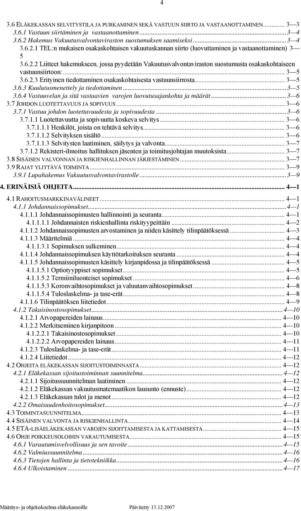 .. 3 5 3.6.2.3 Erityinen tiedottaminen osakaskohtaisesta vastuunsiirrosta... 3 5 3.6.3 Kuulutusmenettely ja tiedottaminen...3 5 3.6.4 Vastuuvelan ja sitä vastaavien varojen luovutusajankohta ja määrät.