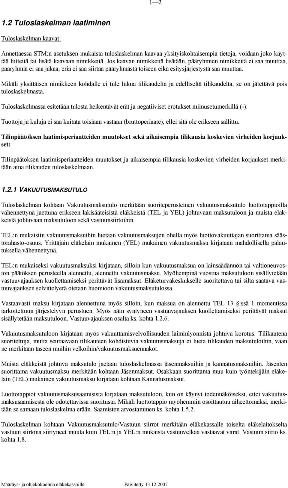 nimikkeitä. Jos kaavan nimikkeitä lisätään, pääryhmien nimikkeitä ei saa muuttaa, pääryhmiä ei saa jakaa, eriä ei saa siirtää pääryhmästä toiseen eikä esitysjärjestystä saa muuttaa.