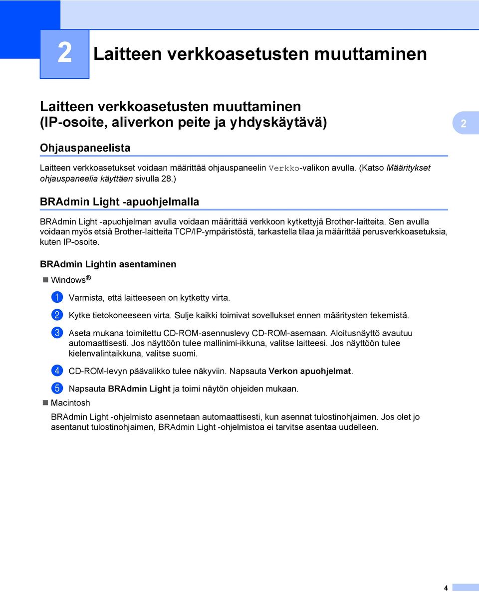 Sen avulla voidaan myös etsiä Brother-laitteita TCP/IP-ympäristöstä, tarkastella tilaa ja määrittää perusverkkoasetuksia, kuten IP-osoite.