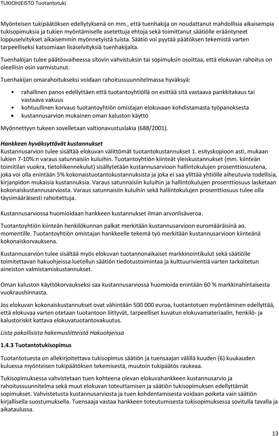 tuista. Säätiö voi pyytää päätöksen tekemistä varten tarpeelliseksi katsomiaan lisäselvityksiä tuenhakijalta.