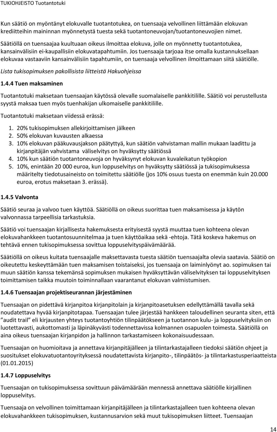 Jos tuensaaja tarjoaa itse omalla kustannuksellaan elokuvaa vastaaviin kansainvälisiin tapahtumiin, on tuensaaja velvollinen ilmoittamaan siitä säätiölle.