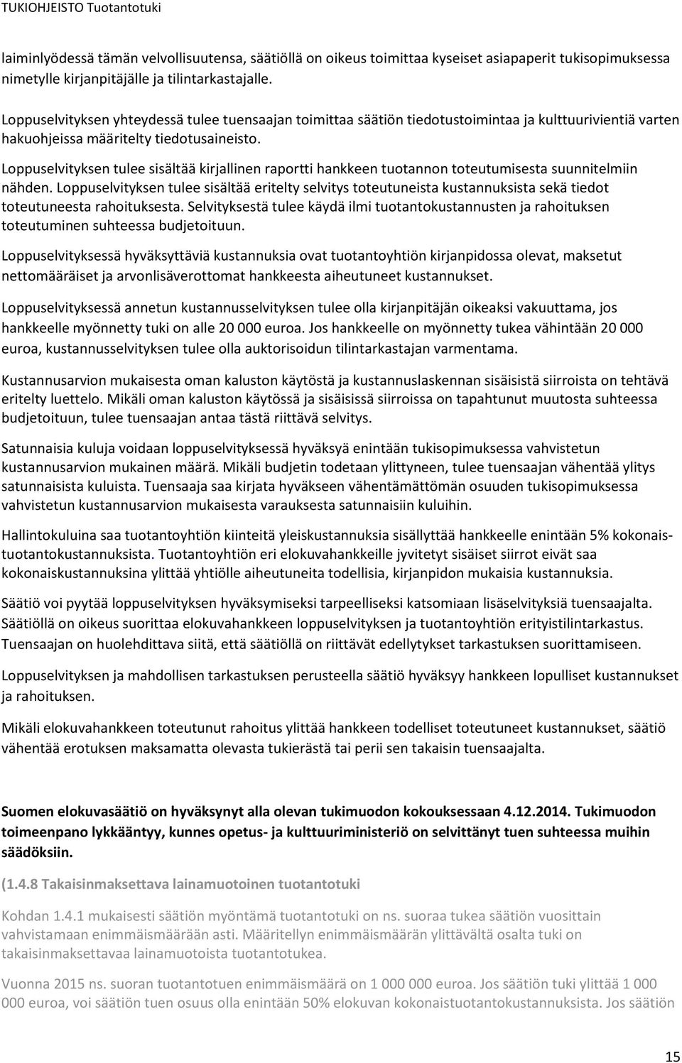 Loppuselvityksen tulee sisältää kirjallinen raportti hankkeen tuotannon toteutumisesta suunnitelmiin nähden.