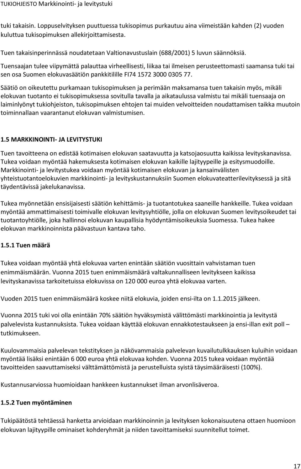 Tuensaajan tulee viipymättä palauttaa virheellisesti, liikaa tai ilmeisen perusteettomasti saamansa tuki tai sen osa Suomen elokuvasäätiön pankkitilille FI74 1572 3000 0305 77.