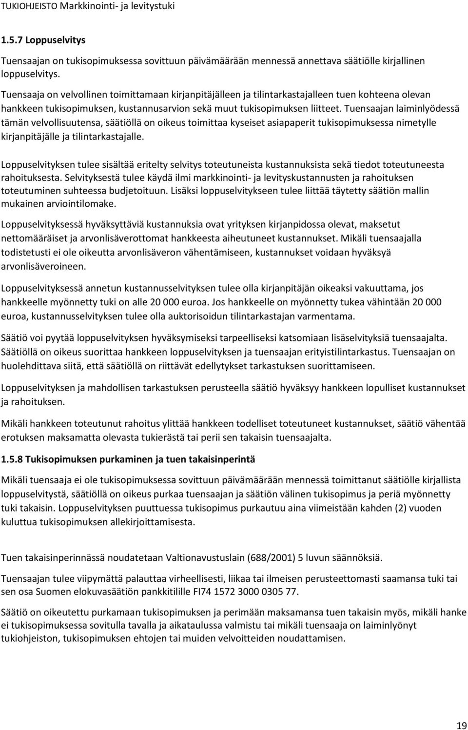 Tuensaajan laiminlyödessä tämän velvollisuutensa, säätiöllä on oikeus toimittaa kyseiset asiapaperit tukisopimuksessa nimetylle kirjanpitäjälle ja tilintarkastajalle.