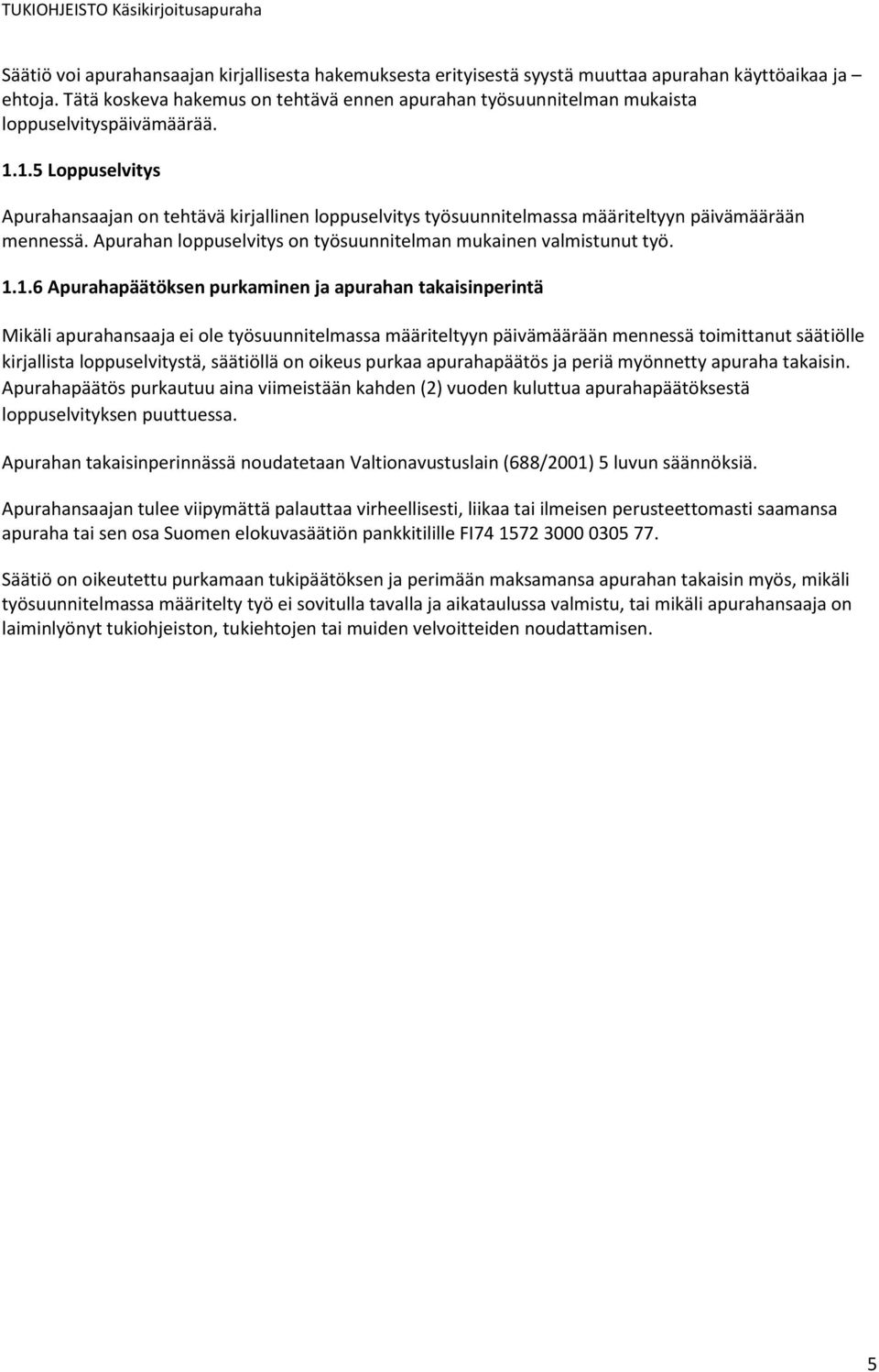 1.5 Loppuselvitys Apurahansaajan on tehtävä kirjallinen loppuselvitys työsuunnitelmassa määriteltyyn päivämäärään mennessä. Apurahan loppuselvitys on työsuunnitelman mukainen valmistunut työ. 1.1.6