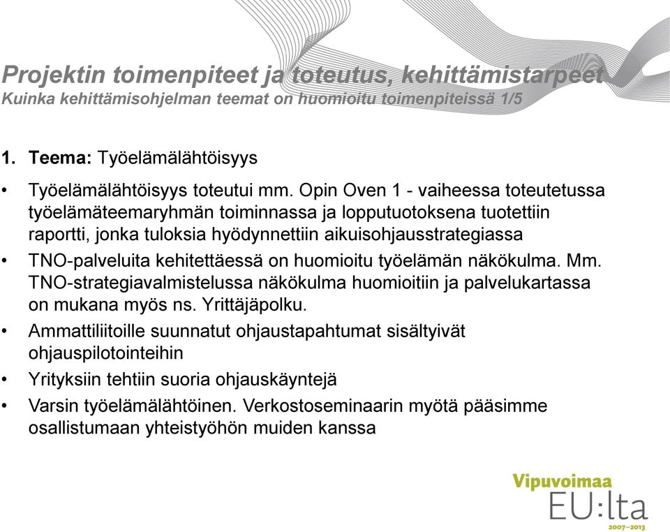 kehitettäessä on huomioitu työelämän näkökulma. Mm. TNO-strategiavalmistelussa näkökulma huomioitiin ja palvelukartassa on mukana myös ns. Yrittäjäpolku.