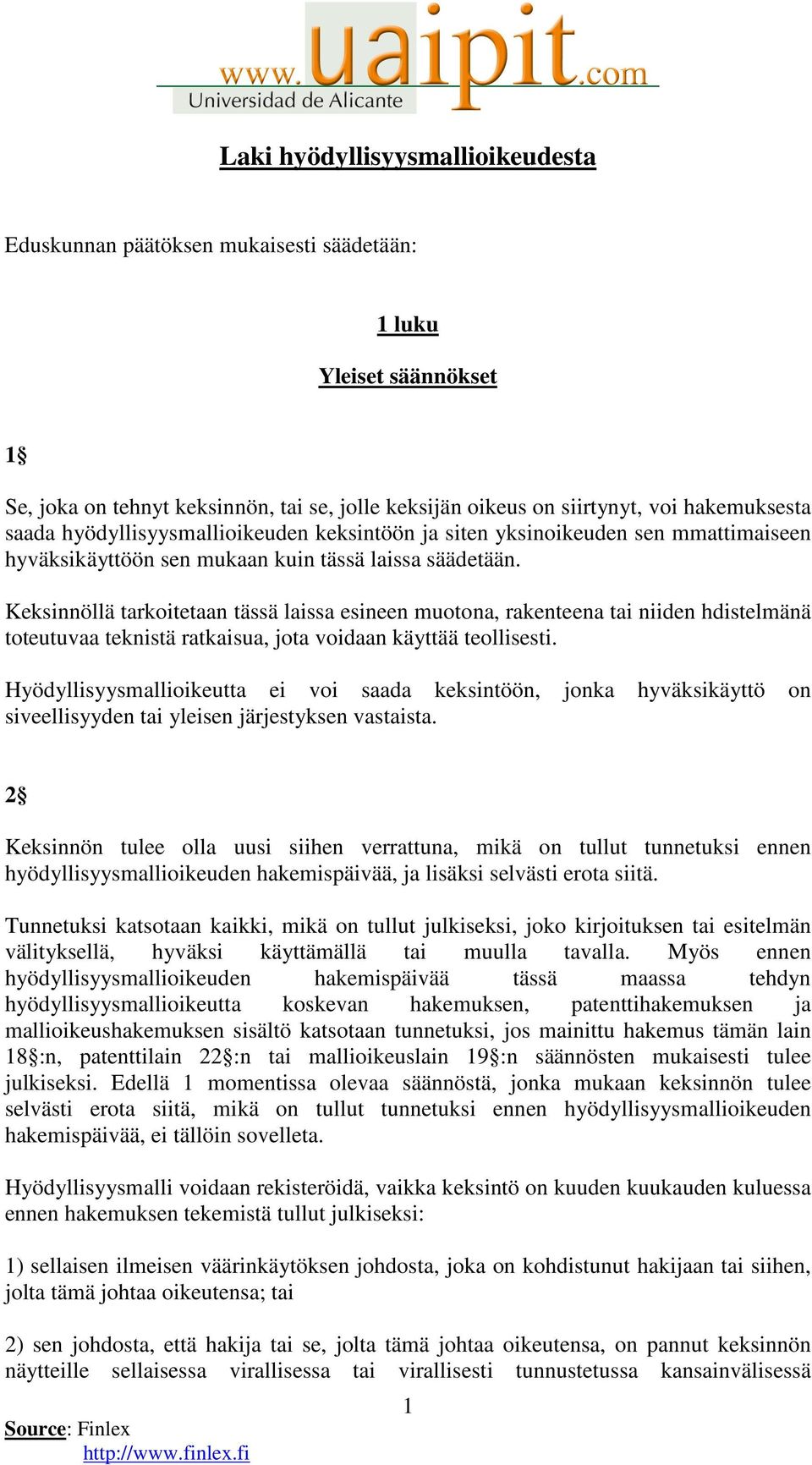 Keksinnöllä tarkoitetaan tässä laissa esineen muotona, rakenteena tai niiden hdistelmänä toteutuvaa teknistä ratkaisua, jota voidaan käyttää teollisesti.