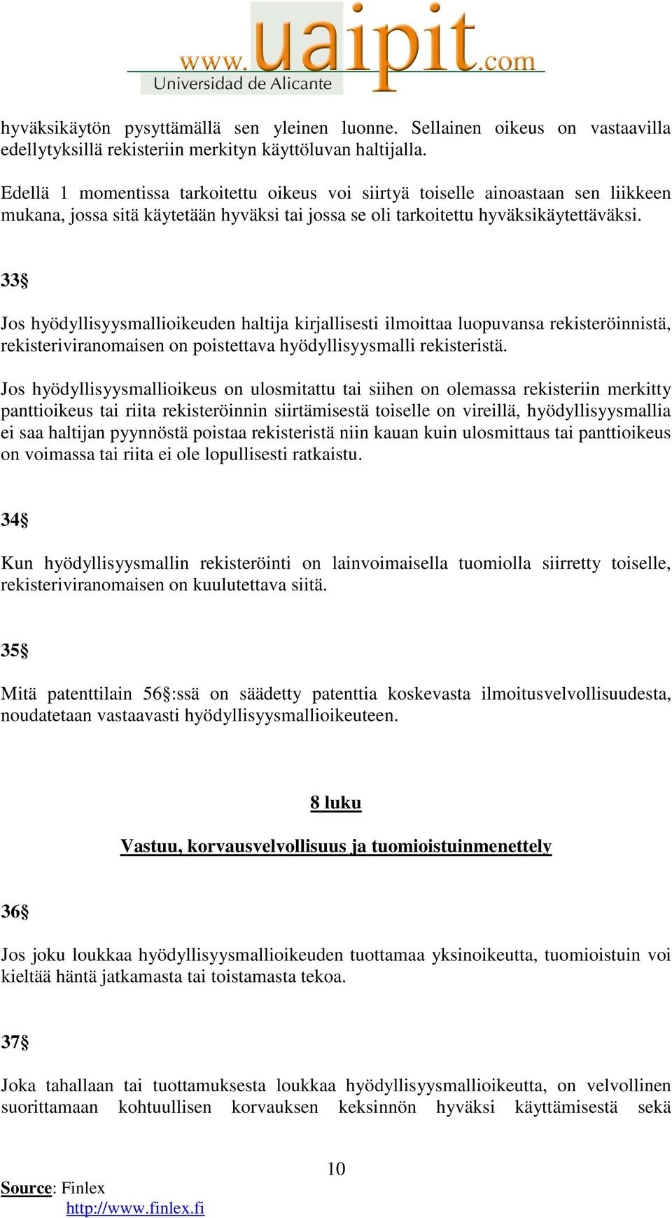 33 Jos hyödyllisyysmallioikeuden haltija kirjallisesti ilmoittaa luopuvansa rekisteröinnistä, rekisteriviranomaisen on poistettava hyödyllisyysmalli rekisteristä.