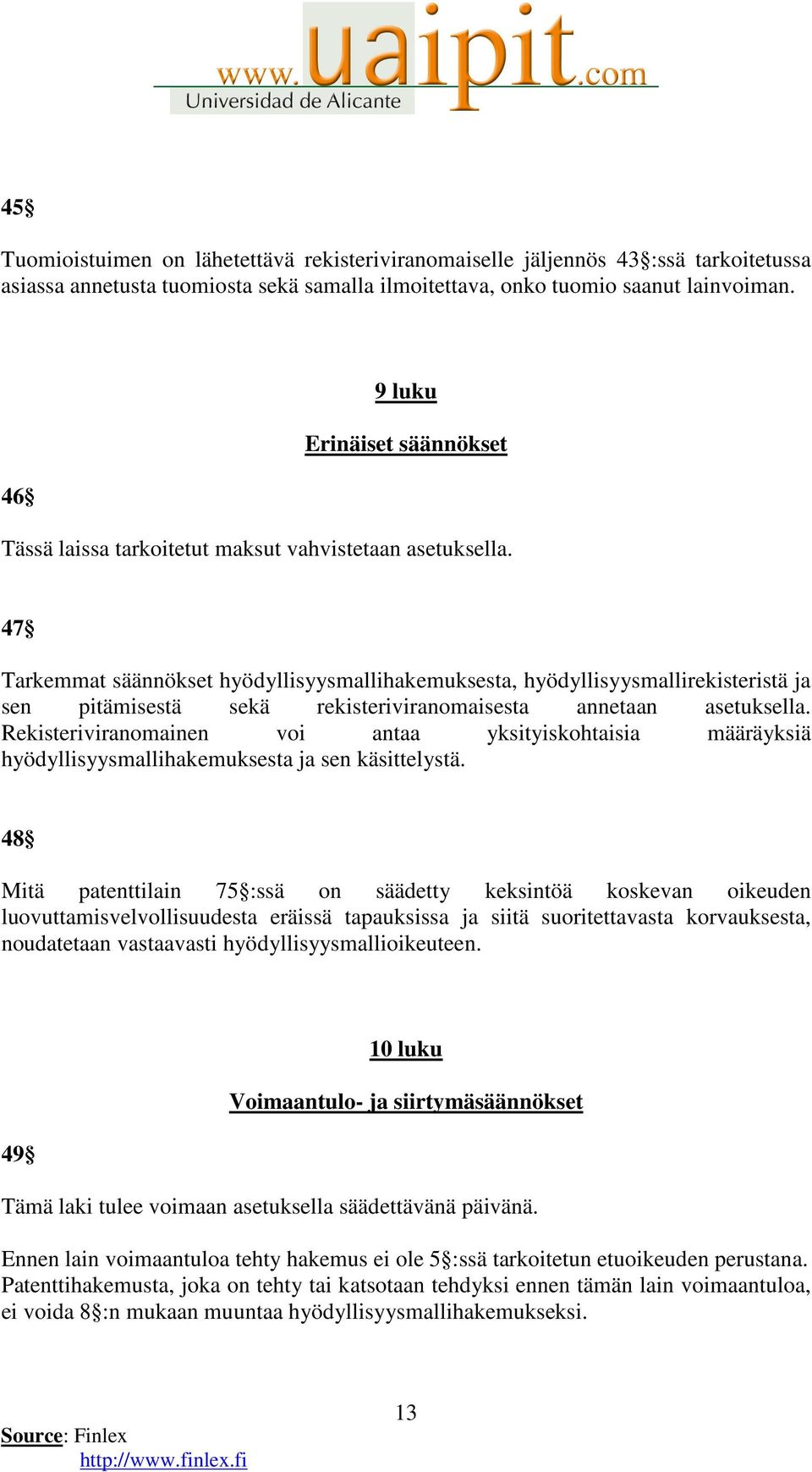 47 Tarkemmat säännökset hyödyllisyysmallihakemuksesta, hyödyllisyysmallirekisteristä ja sen pitämisestä sekä rekisteriviranomaisesta annetaan asetuksella.