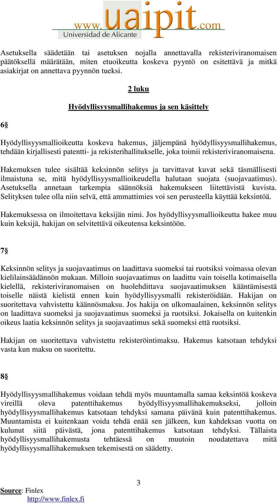 toimii rekisteriviranomaisena. Hakemuksen tulee sisältää keksinnön selitys ja tarvittavat kuvat sekä täsmällisesti ilmaistuna se, mitä hyödyllisyysmallioikeudella halutaan suojata (suojavaatimus).