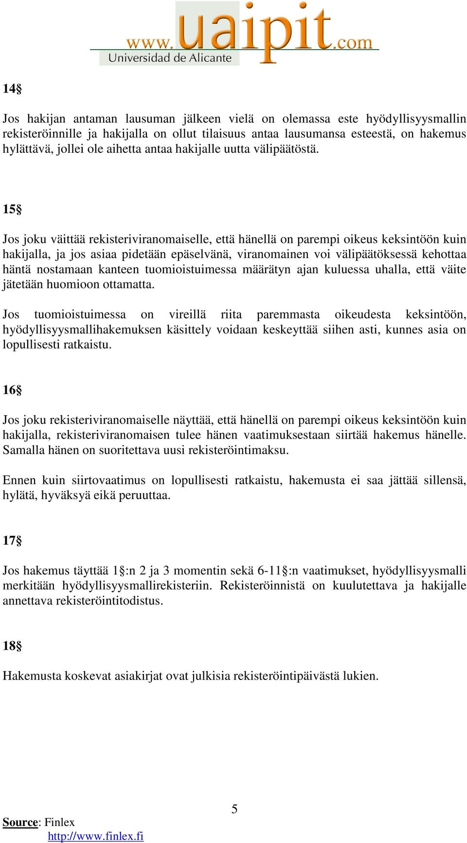 15 Jos joku väittää rekisteriviranomaiselle, että hänellä on parempi oikeus keksintöön kuin hakijalla, ja jos asiaa pidetään epäselvänä, viranomainen voi välipäätöksessä kehottaa häntä nostamaan