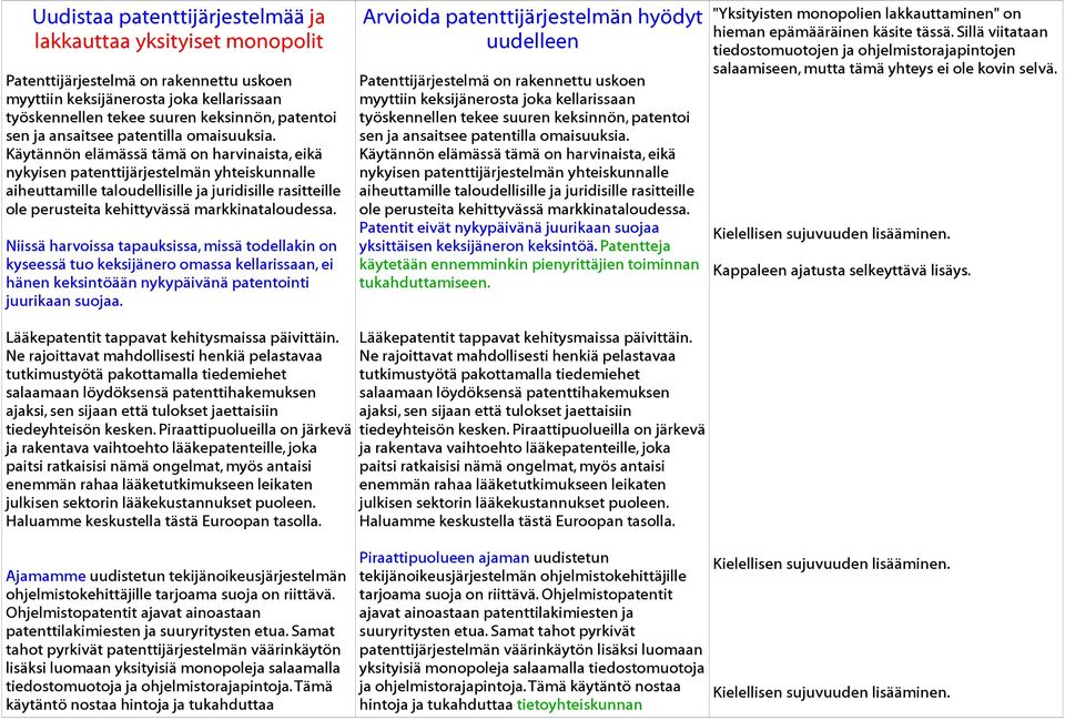 Käytännön elämässä tämä on harvinaista, eikä nykyisen patenttijärjestelmän yhteiskunnalle aiheuttamille taloudellisille ja juridisille rasitteille ole perusteita kehittyvässä markkinataloudessa.