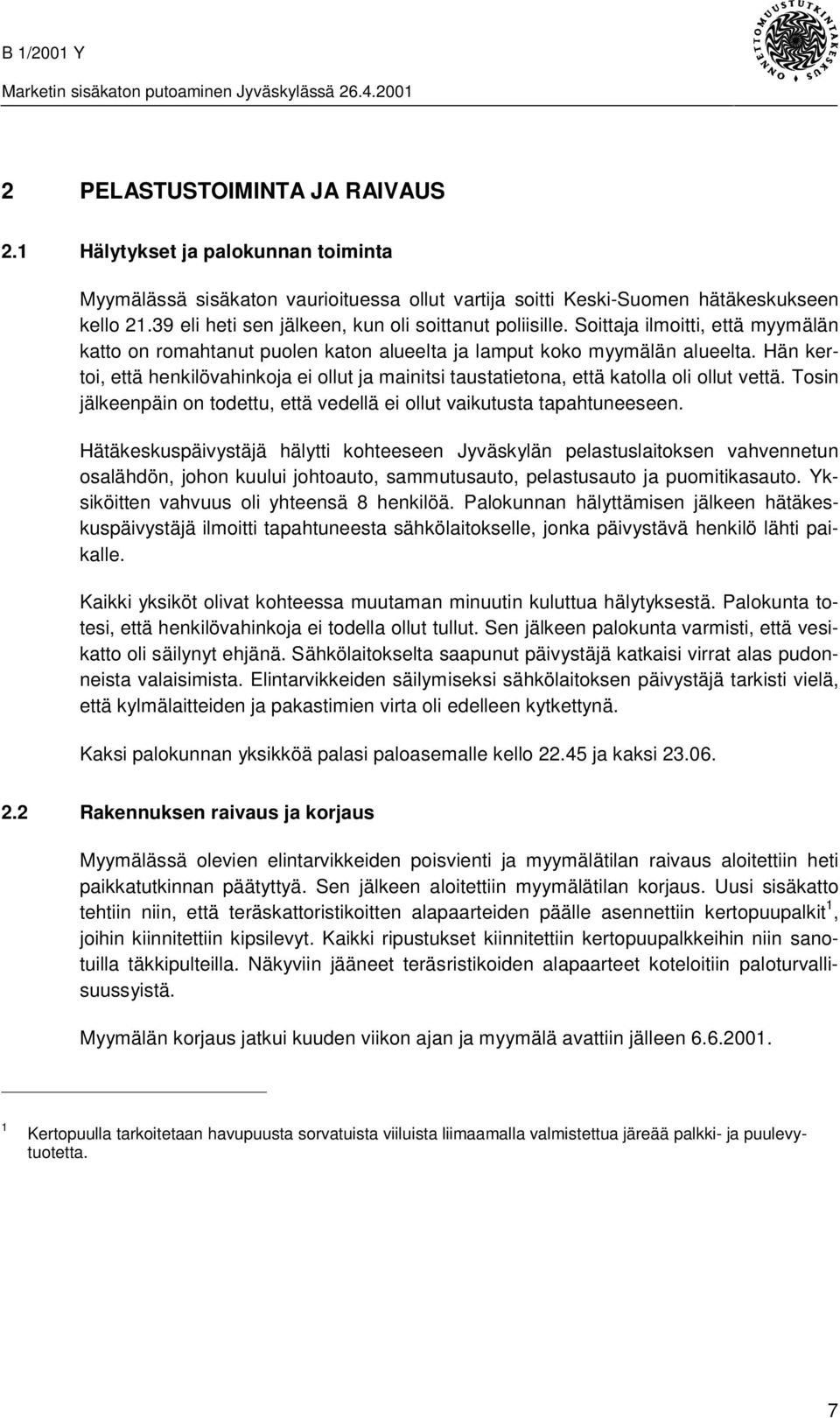 Hän kertoi, että henkilövahinkoja ei ollut ja mainitsi taustatietona, että katolla oli ollut vettä. Tosin jälkeenpäin on todettu, että vedellä ei ollut vaikutusta tapahtuneeseen.