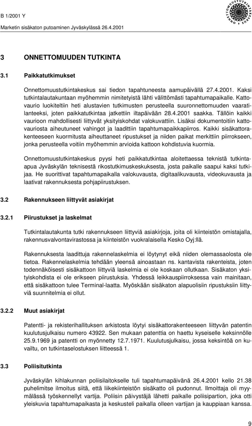 Tällöin kaikki vaurioon mahdollisesti liittyvät yksityiskohdat valokuvattiin. Lisäksi dokumentoitiin kattovauriosta aiheutuneet vahingot ja laadittiin tapahtumapaikkapiirros.