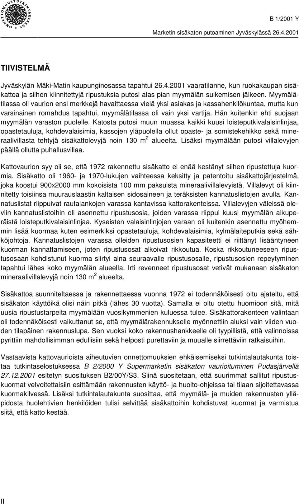 Myymälätilassa oli vaurion ensi merkkejä havaittaessa vielä yksi asiakas ja kassahenkilökuntaa, mutta kun varsinainen romahdus tapahtui, myymälätilassa oli vain yksi vartija.