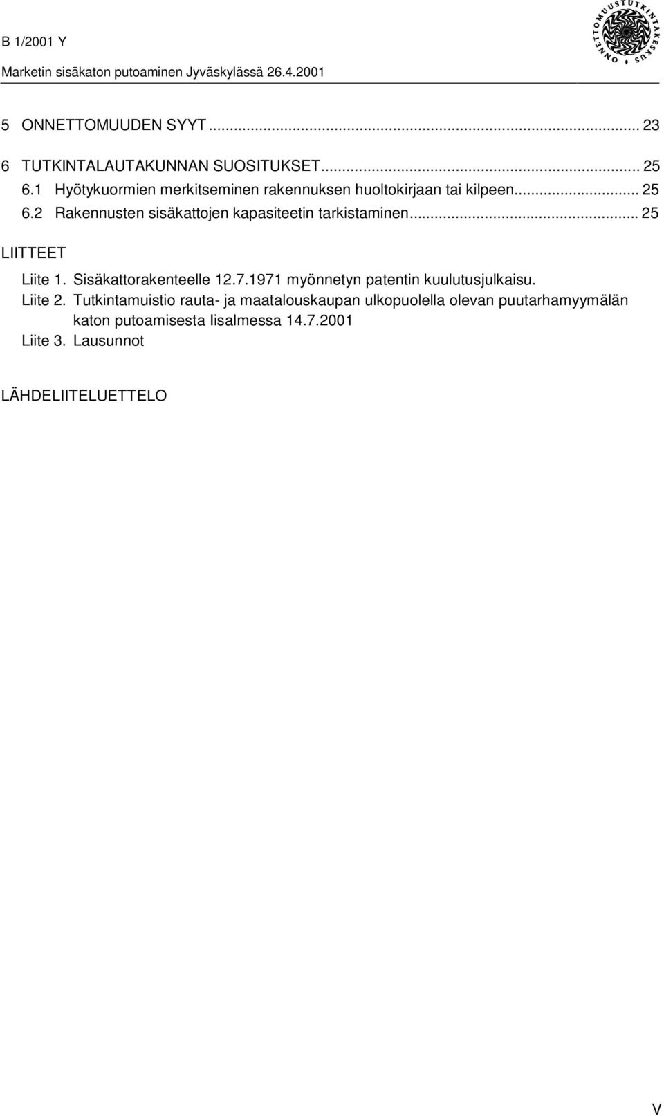 2 Rakennusten sisäkattojen kapasiteetin tarkistaminen... 25 LIITTEET Liite 1. Sisäkattorakenteelle 12.7.