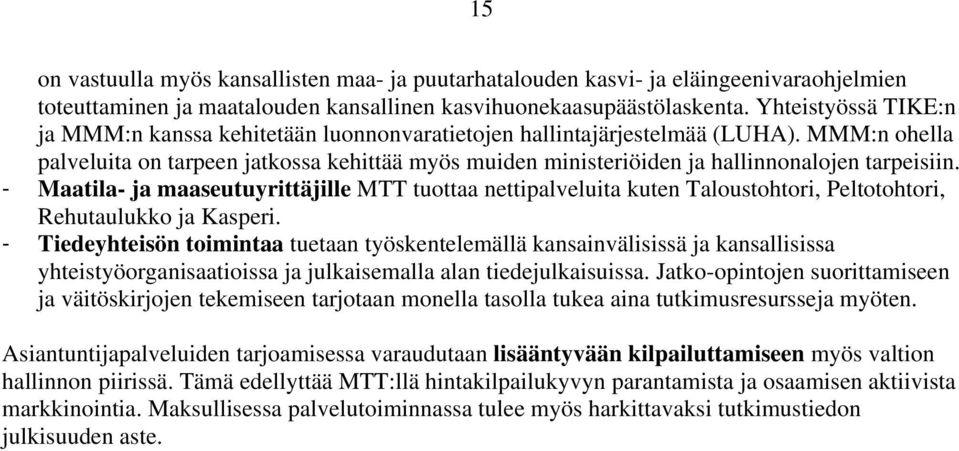 MMM:n ohella palveluita on tarpeen jatkossa kehittää myös muiden ministeriöiden ja hallinnonalojen tarpeisiin.