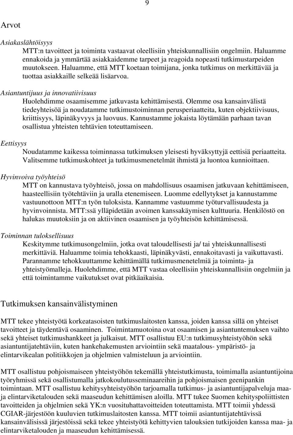 Haluamme, että MTT koetaan toimijana, jonka tutkimus on merkittävää ja tuottaa asiakkaille selkeää lisäarvoa. Asiantuntijuus ja innovatiivisuus Huolehdimme osaamisemme jatkuvasta kehittämisestä.