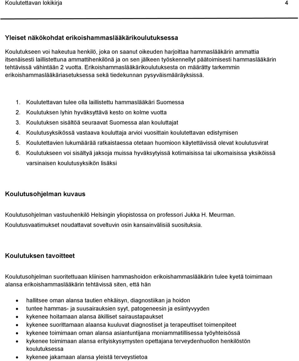 Erikoishammaslääkärikoulutuksesta on määrätty tarkemmin erikoishammaslääkäriasetuksessa sekä tiedekunnan pysyväismääräyksissä. 1. Koulutettavan tulee olla laillistettu hammaslääkäri Suomessa 2.