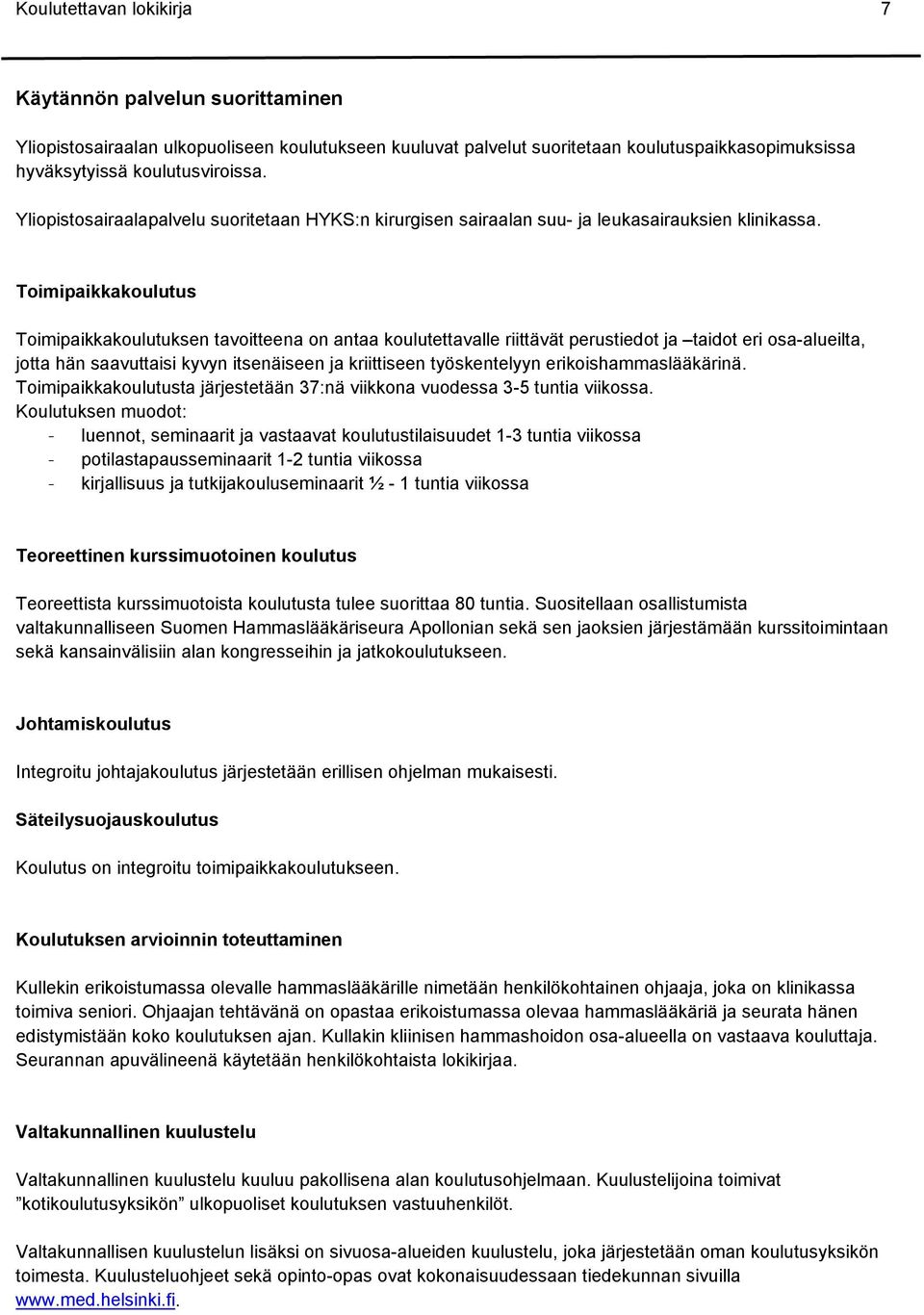 Toimipaikkakoulutus Toimipaikkakoulutuksen tavoitteena on antaa koulutettavalle riittävät perustiedot ja taidot eri osa-alueilta, jotta hän saavuttaisi kyvyn itsenäiseen ja kriittiseen työskentelyyn