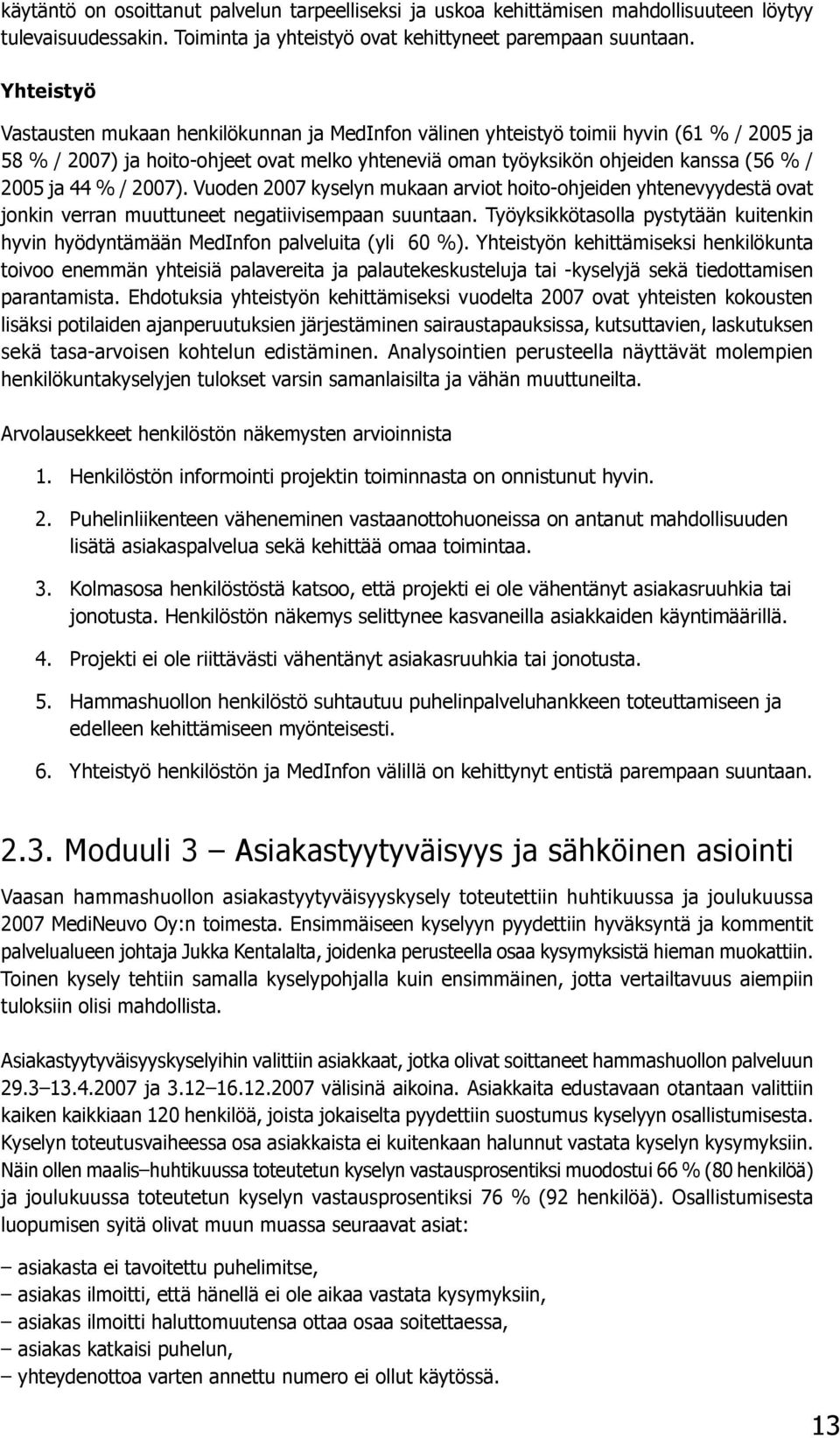 44 % / 2007). Vuoden 2007 kyselyn mukaan arviot hoito-ohjeiden yhtenevyydestä ovat jonkin verran muuttuneet negatiivisempaan suuntaan.